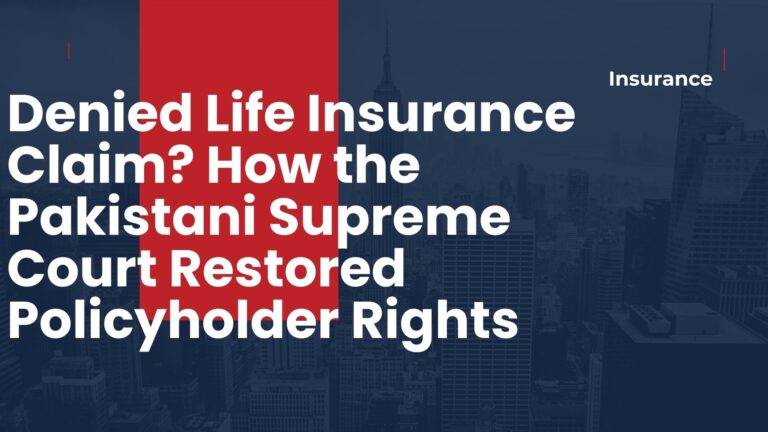 Denied Life Insurance Claim? How the Pakistani Supreme Court Restored Policyholder Rights