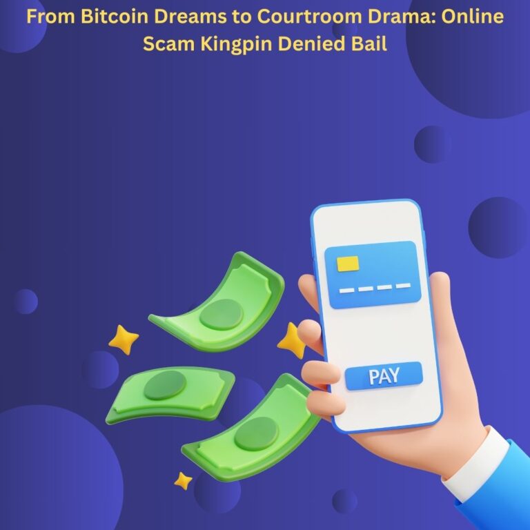 From Bitcoin Dreams to Courtroom Drama: Online Scam Kingpin Denied Bail