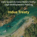 India Suspends Indus Waters Treaty: Legal andDiplomatic Fallout?