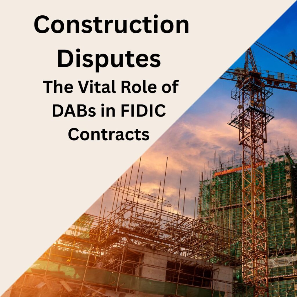 Resolving Construction Disputes Fairly: The Vital Role of DABs in FIDIC Contracts