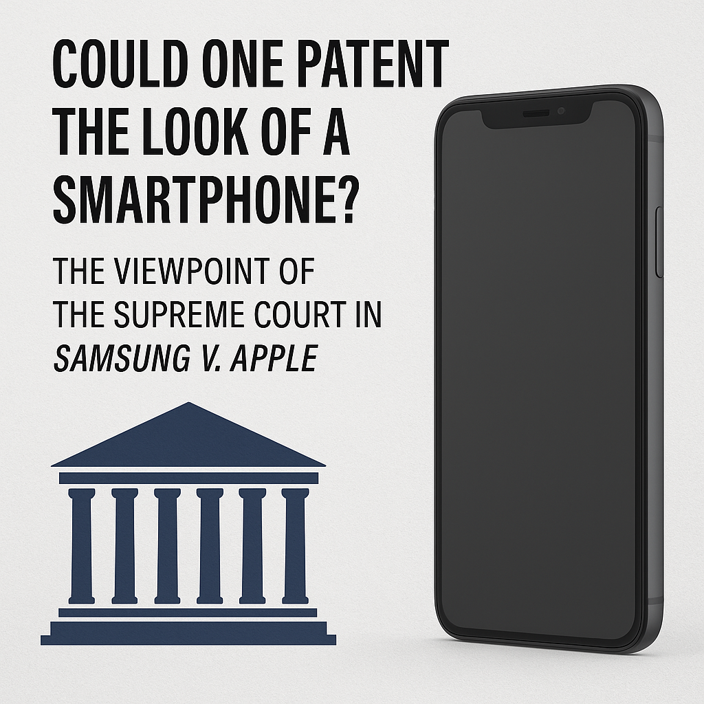 Could one patent the look of a smartphone The Viewpoint of the Supreme Court in Samsung v. Apple