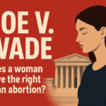 کیا عورت کو اسقاط حمل کا حق حاصل ہے؟ Roe v. Wade فیصلے کا تجزیہ