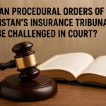 Can Procedural Orders of Pakistan’s Insurance Tribunal Be Challenged in Court?